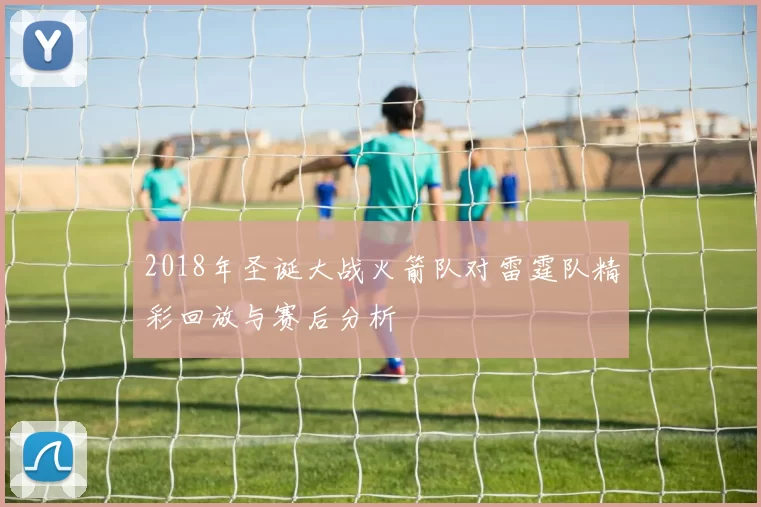 2018年圣诞大战火箭队对雷霆队精彩回放与赛后分析