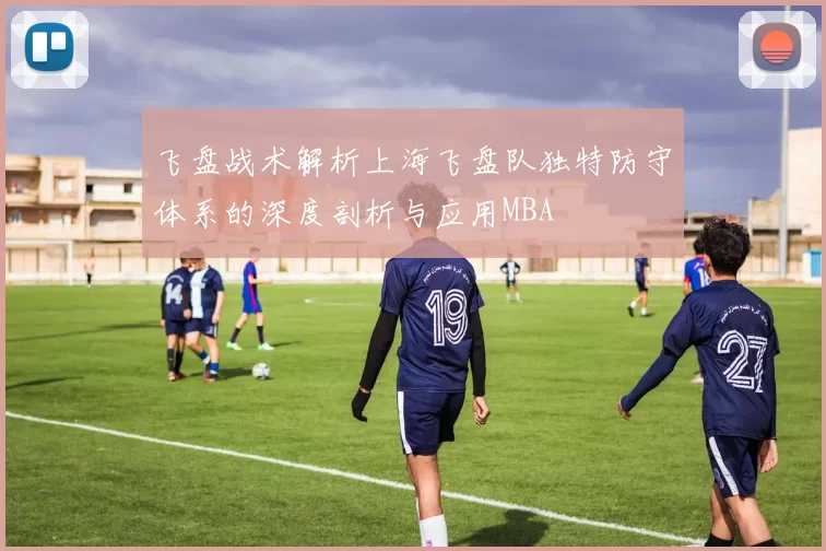 飞盘战术解析上海飞盘队独特防守体系的深度剖析与应用MBA