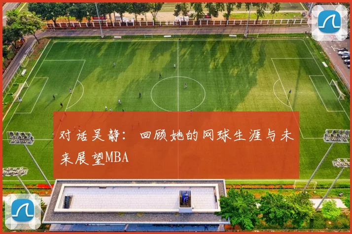 对话吴静：回顾她的网球生涯与未来展望MBA