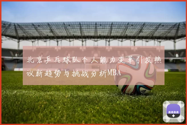 北京乒乓球队个人能力变革引发热议新趋势与挑战分析MBA