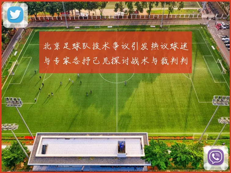 北京足球队技术争议引发热议球迷与专家各抒己见探讨战术与裁判判罚MBA