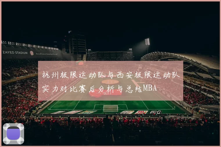 杭州极限运动队与西安极限运动队实力对比赛后分析与总结MBA
